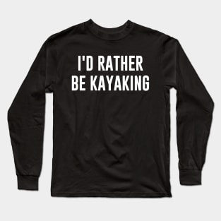 id rather be kayaking Long Sleeve T-Shirt